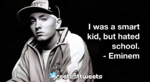I was a smart kid, but hated school. - Eminem