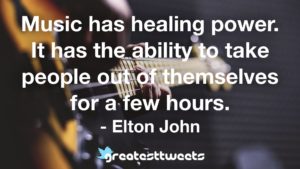 Music has healing power. It has the ability to take people out of themselves for a few hours. - Elton John