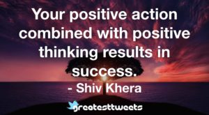 Your positive action combined with positive thinking results in success. - Shiv Khera