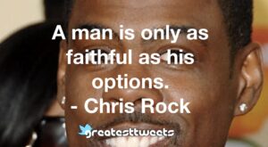 A man is only as faithful as his options. - Chris Rock