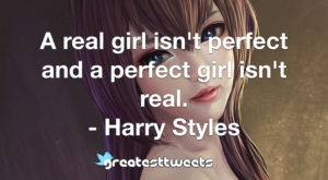 A real girl isn't perfect and a perfect girl isn't real. - Harry Styles