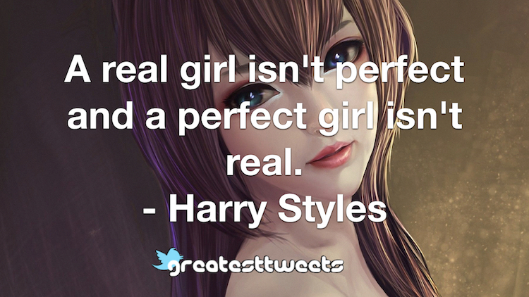 A real girl isn't perfect and a perfect girl isn't real. - Harry Styles