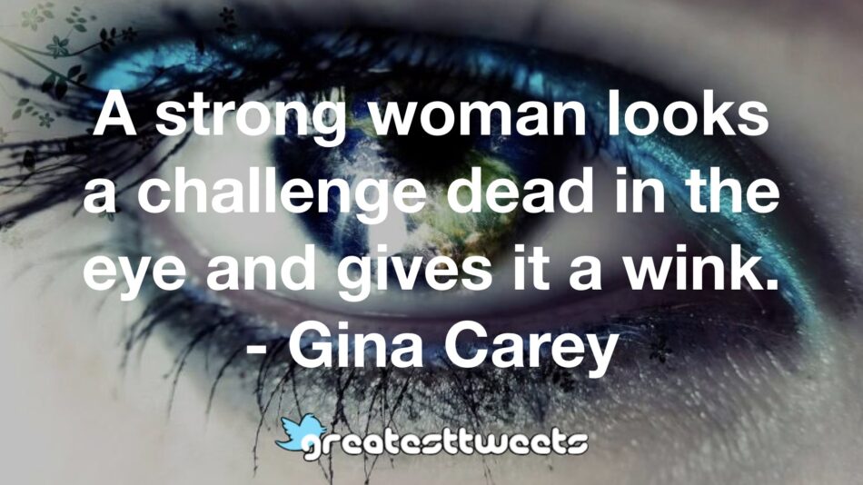 6. "A strong woman looks a challenge in the eye and gives it a wink" - wide 7