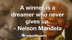 A winner is a dreamer who never gives up. - Nelson Mandela