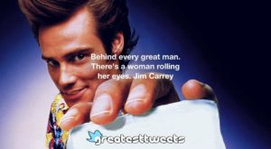 Behind every great man. There's a woman rolling her eyes. Jim Carrey