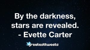 By the darkness, stars are revealed. - Evette Carter