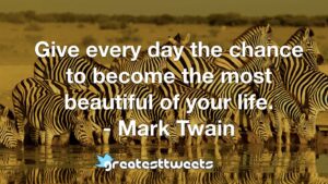 Give every day the chance to become the most beautiful of your life. - Mark Twain
