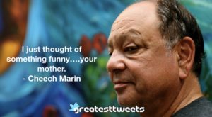 Cheech Marin Quotes