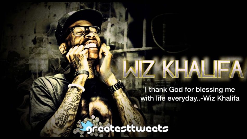 I thank God for blessing me with life everyday..-Wiz Khalifa