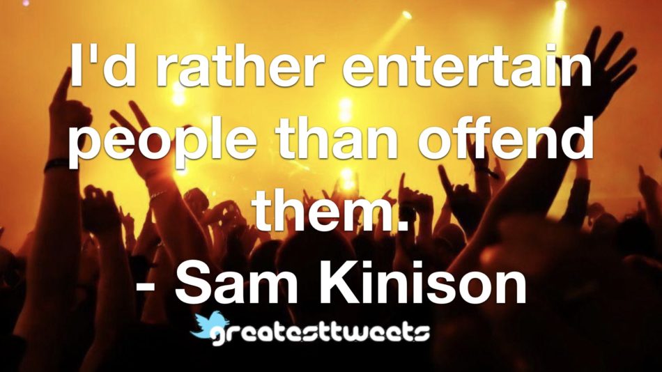 I'd rather entertain people than offend them. - Sam Kinison