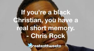 If you're a black Christian, you have a real short memory. - Chris Rock
