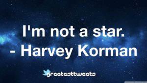I'm not a star. - Harvey Korman
