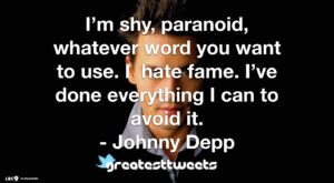 I’m shy, paranoid, whatever word you want to use. I hate fame. I’ve done everything I can to avoid it. - Johnny Depp