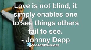 Love is not blind, it simply enables one to see things others fail to see. - Johnny Depp