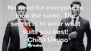 No need for everyone to look the same. The secret is to wear what suits you best! - Chica Umino