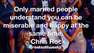 Only married people understand you can be miserable and happy at the same time. - Chris Rock