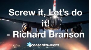 Screw it, Let’s do it! - Richard Branson