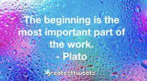 The beginning is the most important part of the work. - Plato