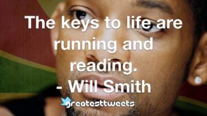 The keys to life are running and reading. - Will Smith