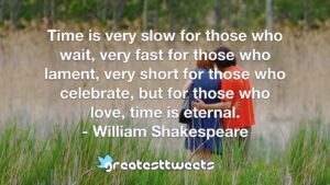 Time is very slow for those who wait, very fast for those who lament, very short for those who celebrate, but for those who love, time is eternal. - William Shakespeare