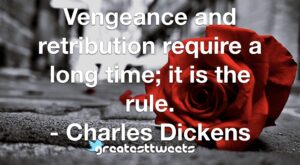 Vengeance and retribution require a long time; it is the rule. - Charles Dickens