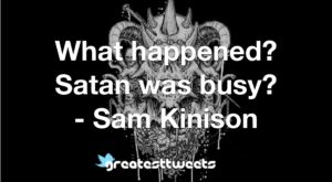 What happened? Satan was busy? - Sam Kinison