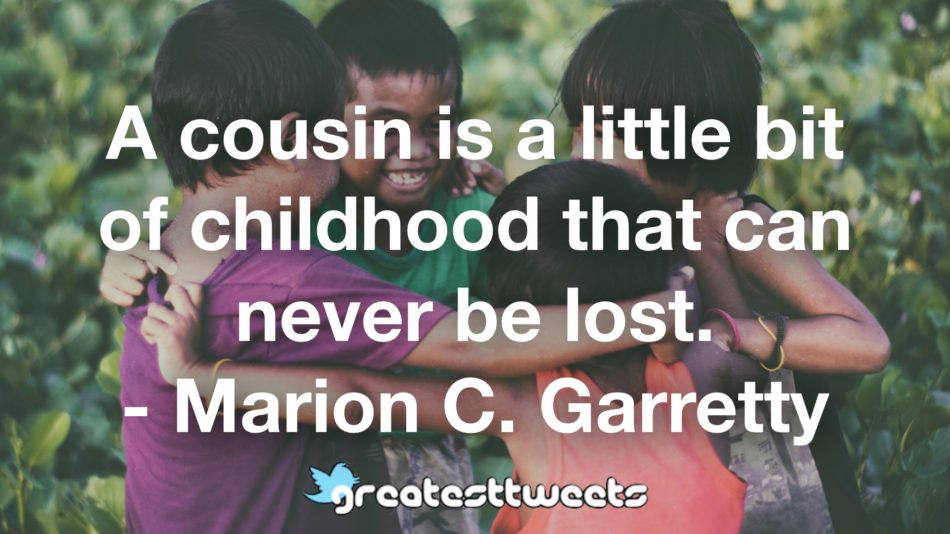 A cousin is a little bit of childhood that can never be lost. - Marion C. Garretty