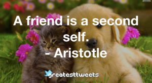 A friend is a second self. - Aristotle