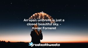 An open umbrella is just a closed beautiful sky. - Xavier Forneret