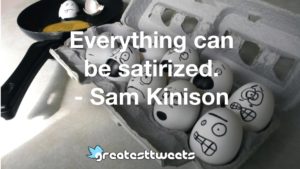 Everything can be satirized. - Sam Kinison