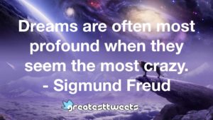 Dreams are often most profound when they seem the most crazy. - Sigmund Freud.001