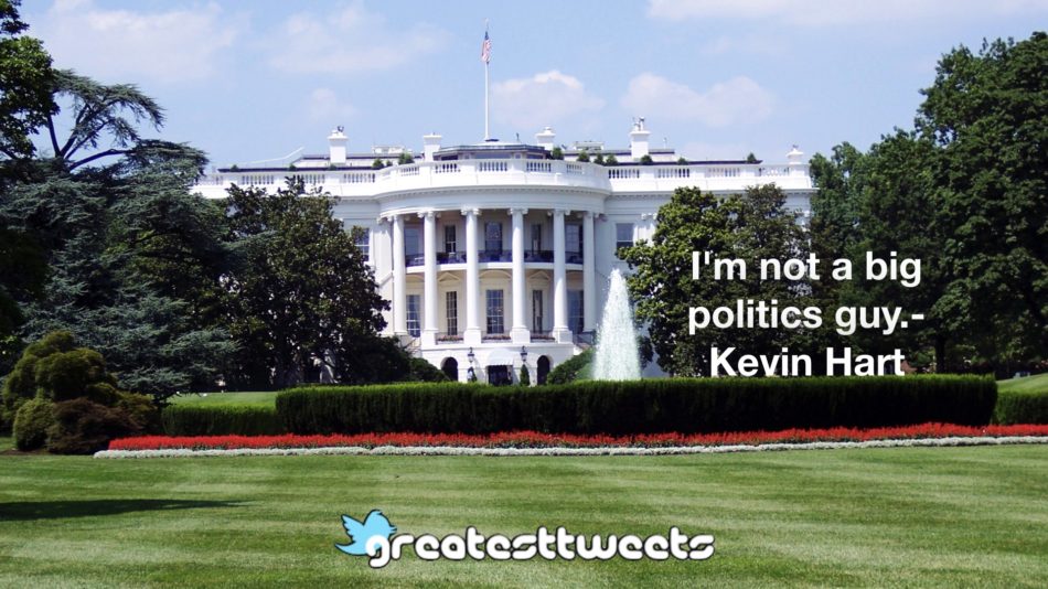 I'm not a big politics guy.- Kevin Hart