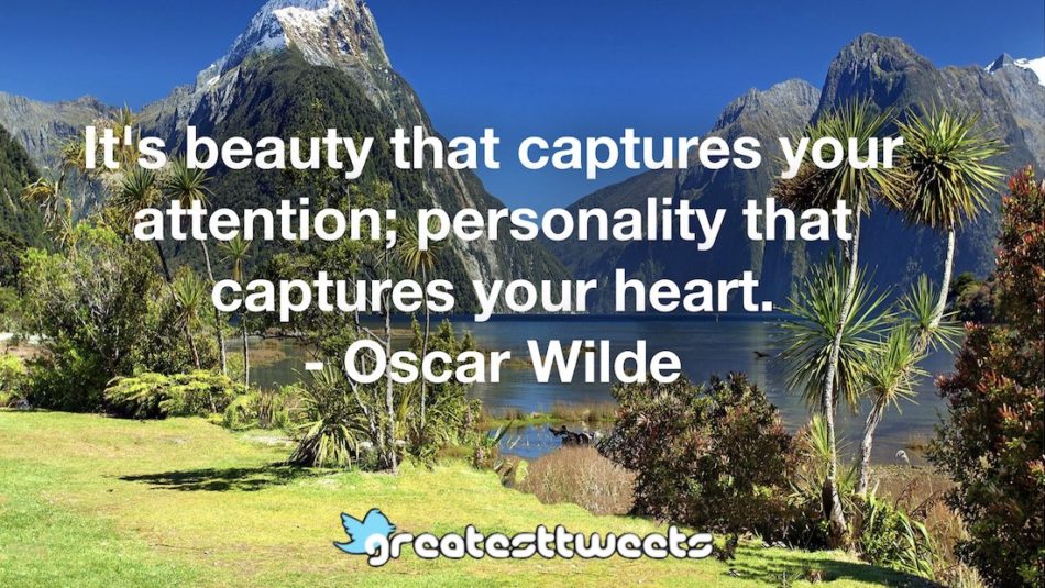 It's beauty that captures your attention; personality that captures your heart. - Oscar Wilde