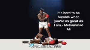 It's hard to be humble when you're as great as I am.- Muhammad Ali