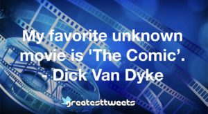 My favorite unknown movie is 'The Comic’. - Dick Van Dyke