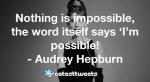 Nothing is impossible, the word itself says ‘I’m possible! - Audrey Hepburn
