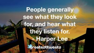 People generally see what they look for, and hear what they listen for. - Harper Lee