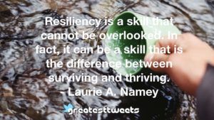 Resiliency is a skill that cannot be overlooked. In fact, it can be a skill that is the difference between surviving and thriving. - Laurie A. Namey