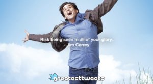 Risk being seen in all of your glory. - Jim Carrey