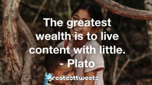 The greatest wealth is to live content with little. - Plato