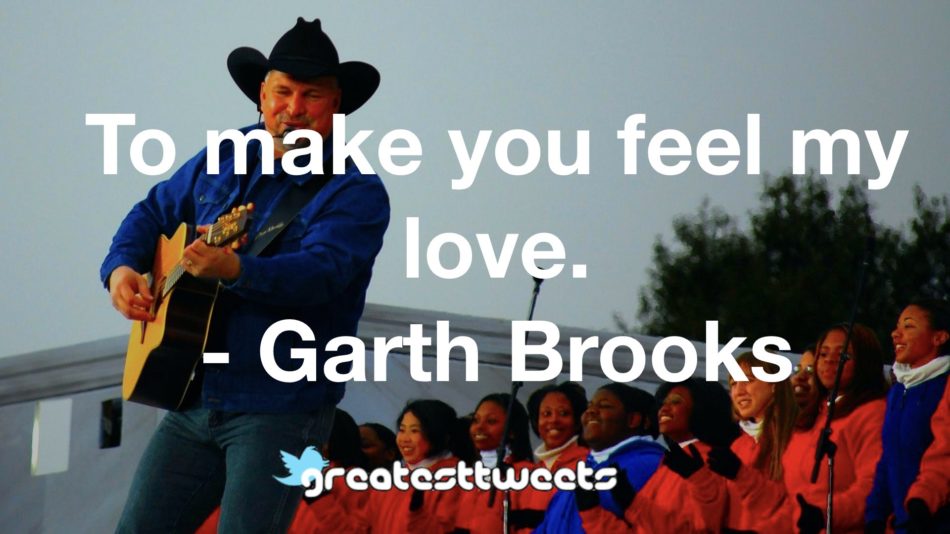 To make you feel my love. - Garth Brooks