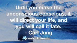 Until you make the unconscious conscious, it will direct your life, and you will call it fate. - Carl Jung