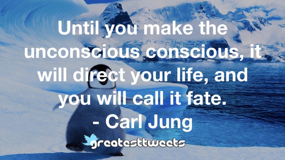 Until you make the unconscious conscious, it will direct your life, and you will call it fate. - Carl Jung