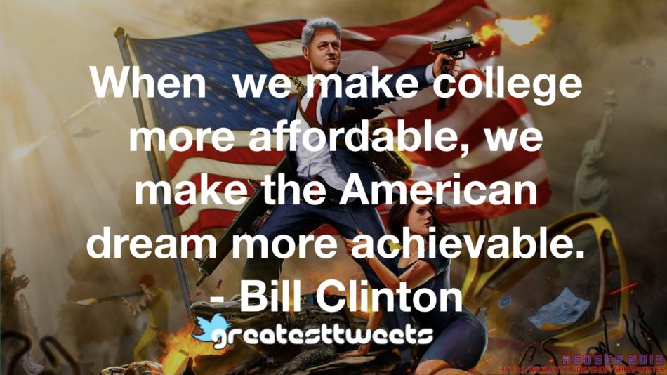 When we make college more affordable, we make the American dream more achievable. - Bill Clinton