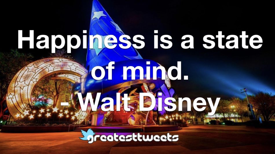 Happiness is a state of mind. - Walt Disney