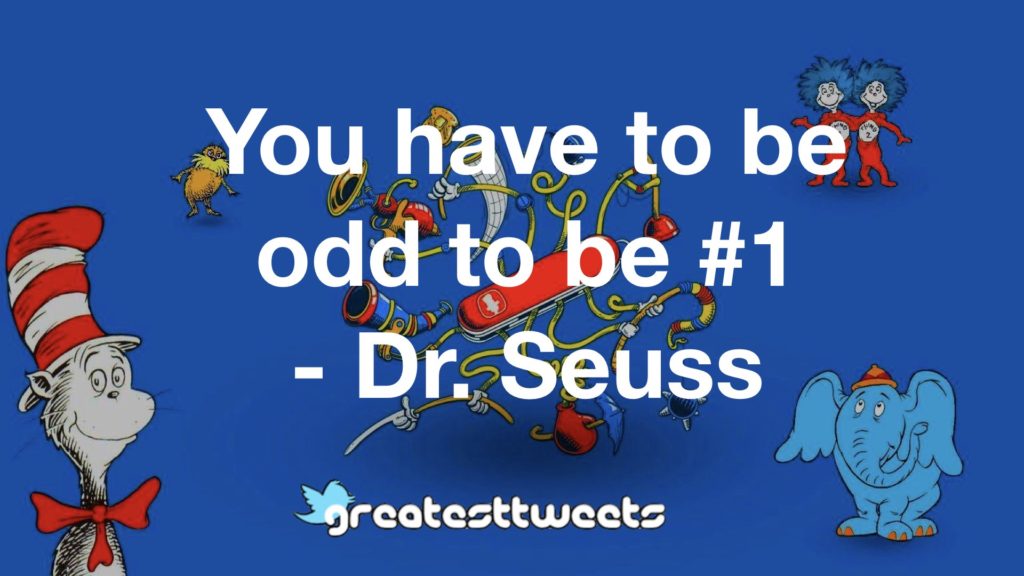 You have to be odd to be #1 - Dr. Seuss