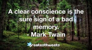 A clear conscience is the sure sign of a bad memory. - Mark Twain