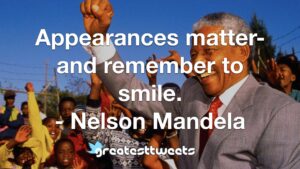 Appearances matter-and remember to smile. - Nelson Mandela