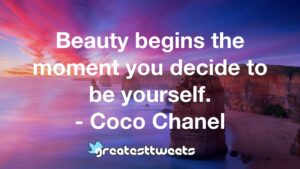 Beauty begins the moment you decide to be yourself. - Coco Chanel