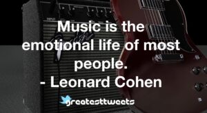 Music is the emotional life of most people. - Leonard Cohen